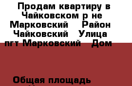 Продам квартиру в Чайковском р-не (Марковский) › Район ­ Чайковский › Улица ­ пгт Марковский › Дом ­ 2 › Общая площадь ­ 50 › Цена ­ 1 500 000 - Нижегородская обл., Борский р-н Недвижимость » Квартиры продажа   . Нижегородская обл.